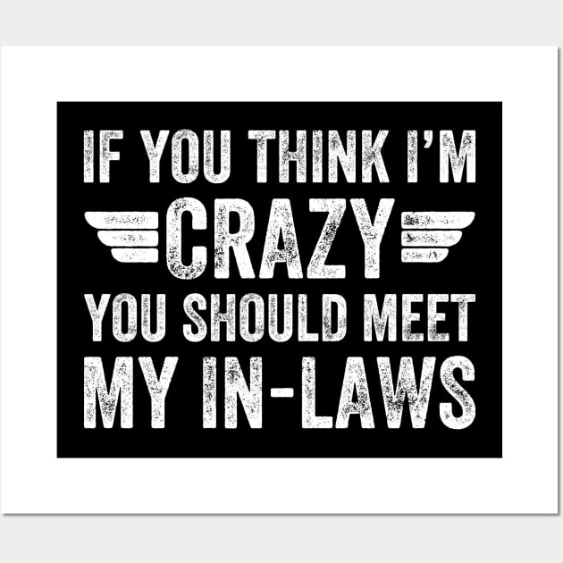 If you think I'm crazy you should meet my in laws Wall Art by captainmood